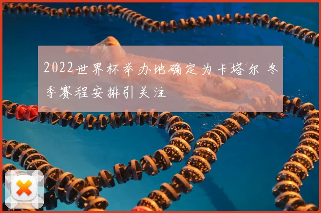 2022世界杯举办地确定为卡塔尔 冬季赛程安排引关注